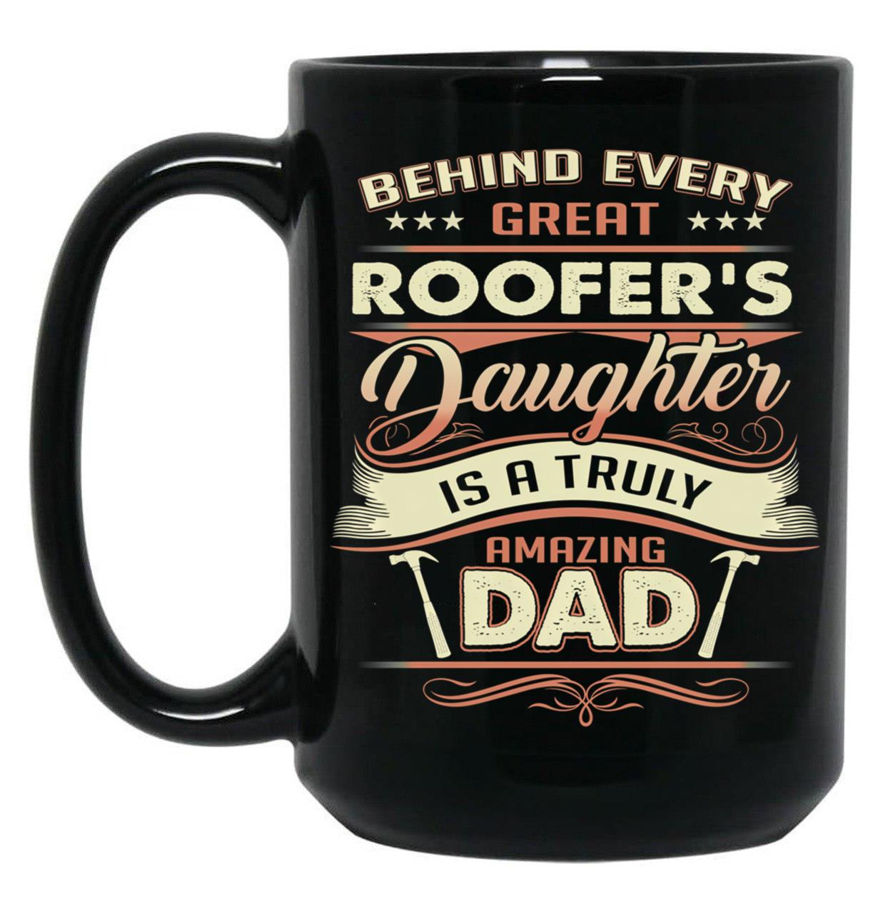 Behind Every Great Roofer Daughter Is A Truly Amazing Dad Black Coffee Mug