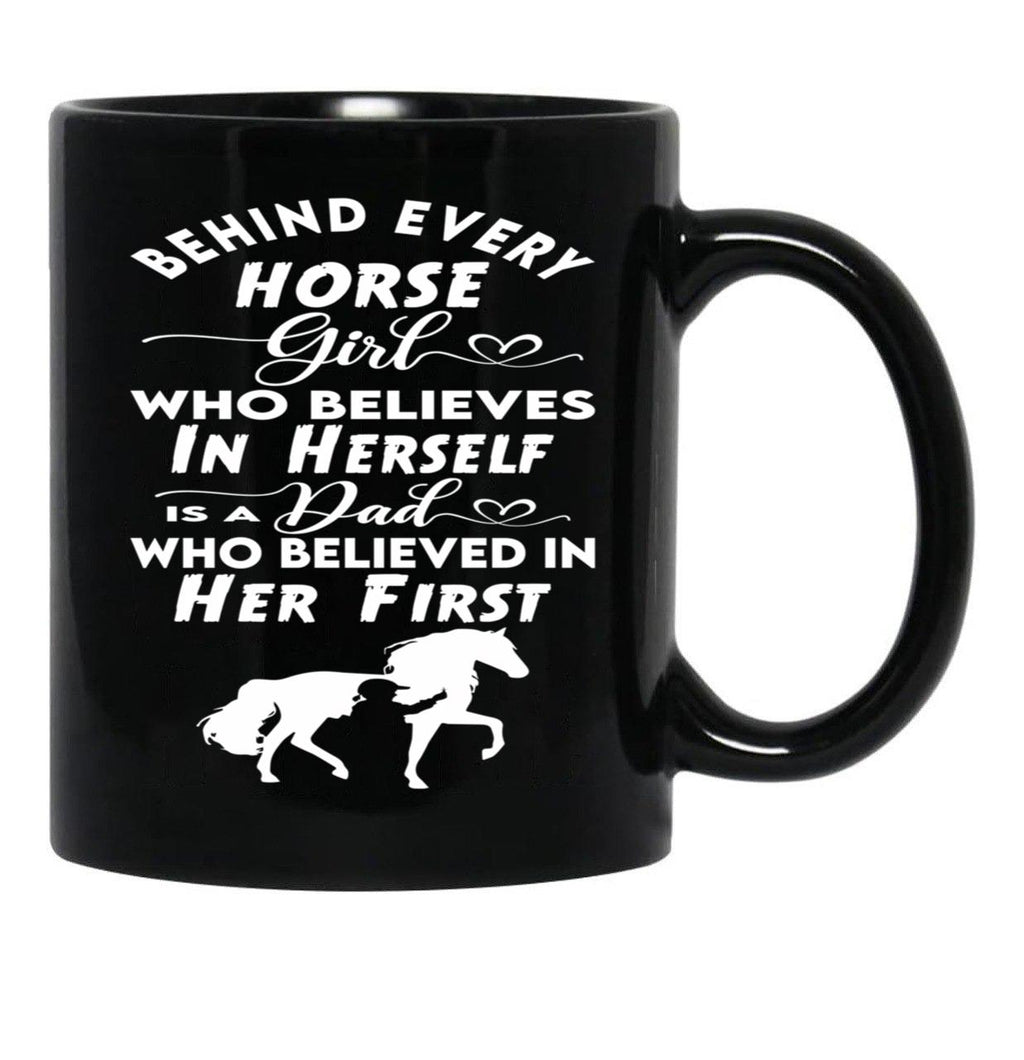 Behind Every Horse Girl Who Believes In Herself Is A Dad Who Believed In Her First Black Coffee Mug - Black