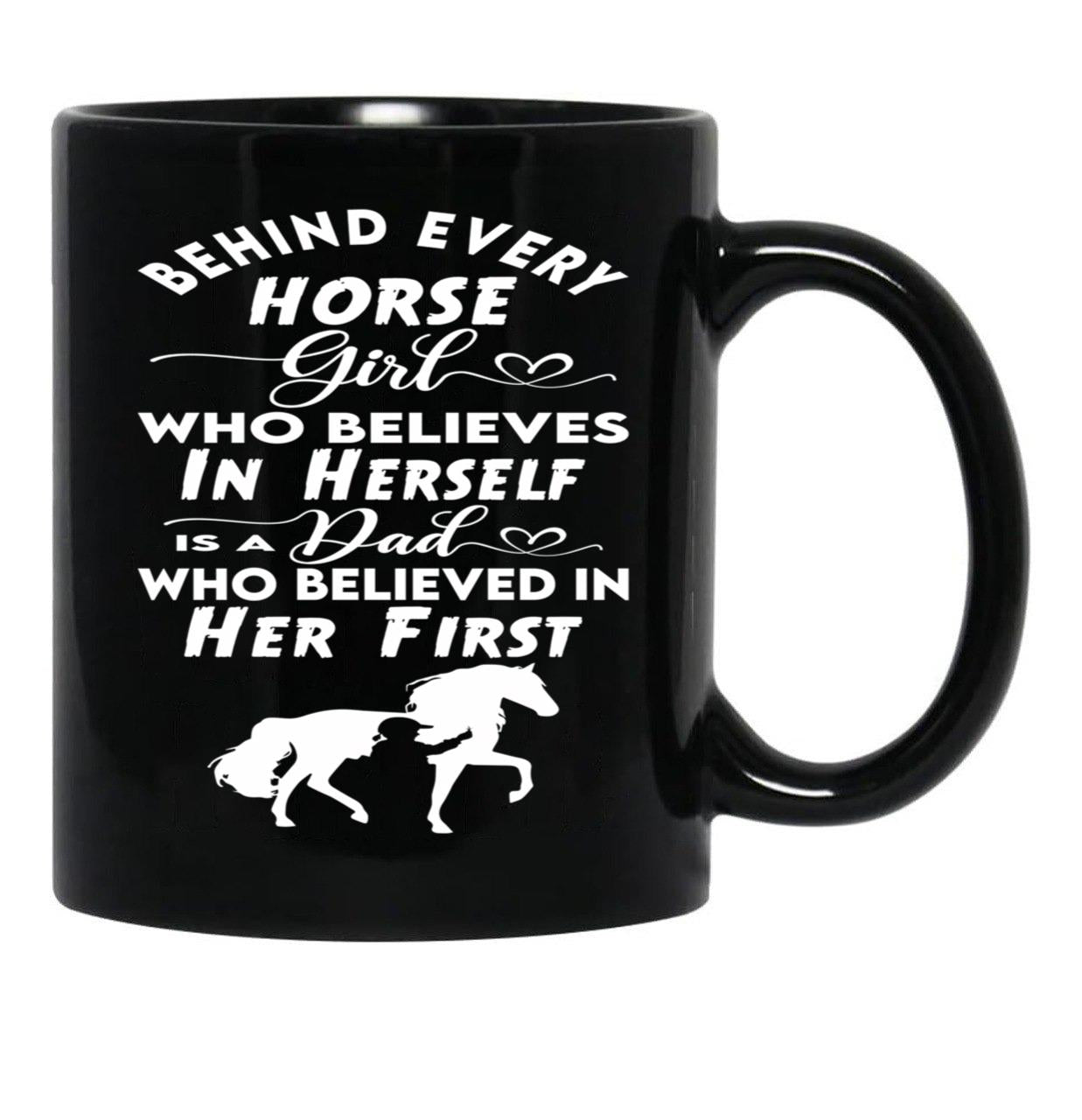 Behind Every Horse Girl Who Believes In Herself Is A Dad Who Believed In Her First Black Coffee Mug - Black