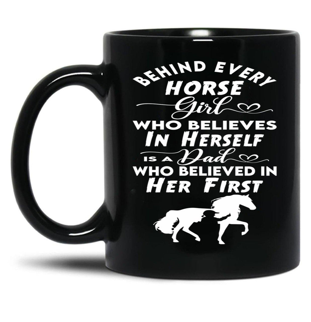 Behind Every Horse Girl Who Believes In Herself Is A Dad Who Believed In Her First Black Coffee Mug