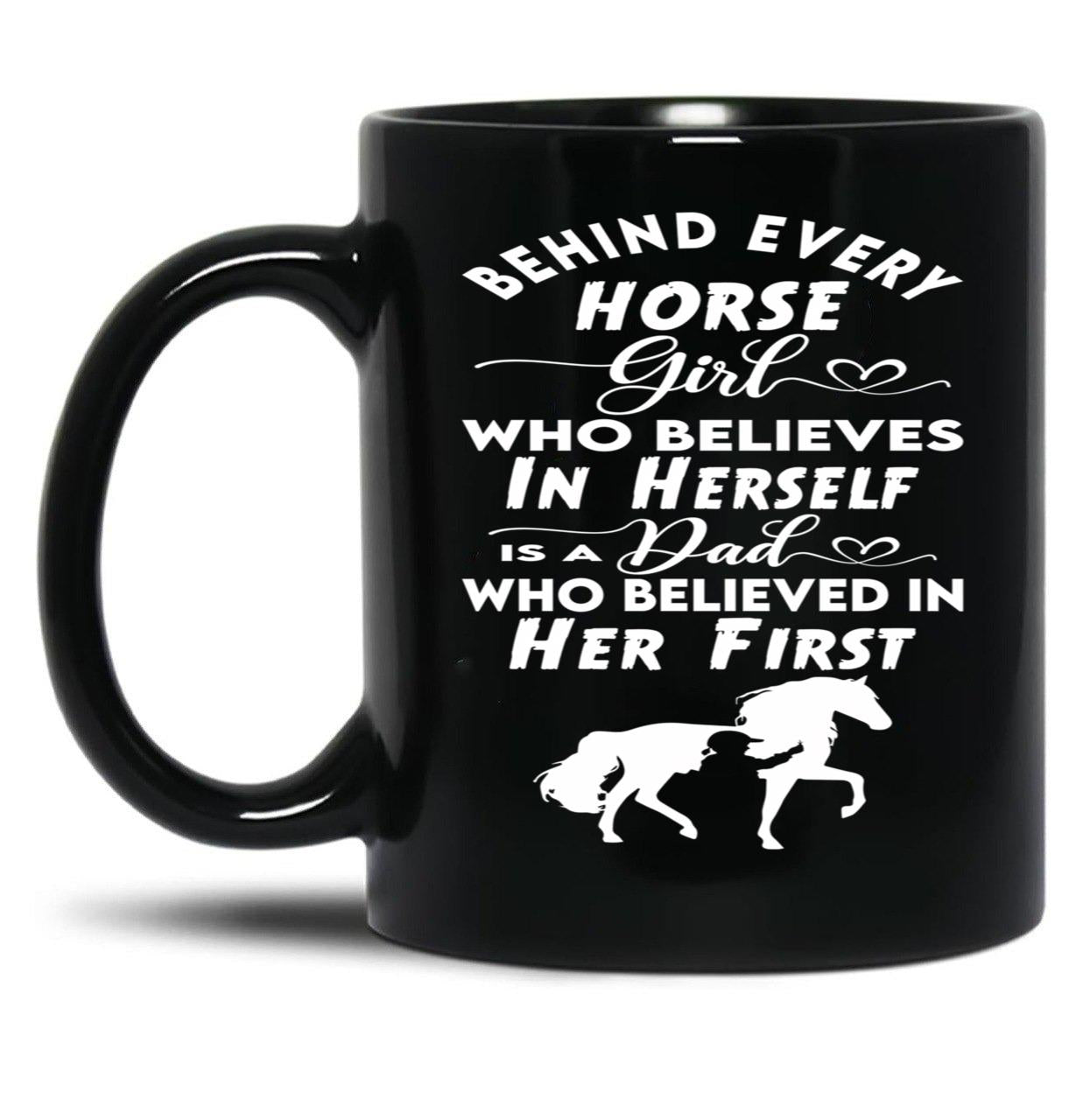Behind Every Horse Girl Who Believes In Herself Is A Dad Who Believed In Her First Black Coffee Mug