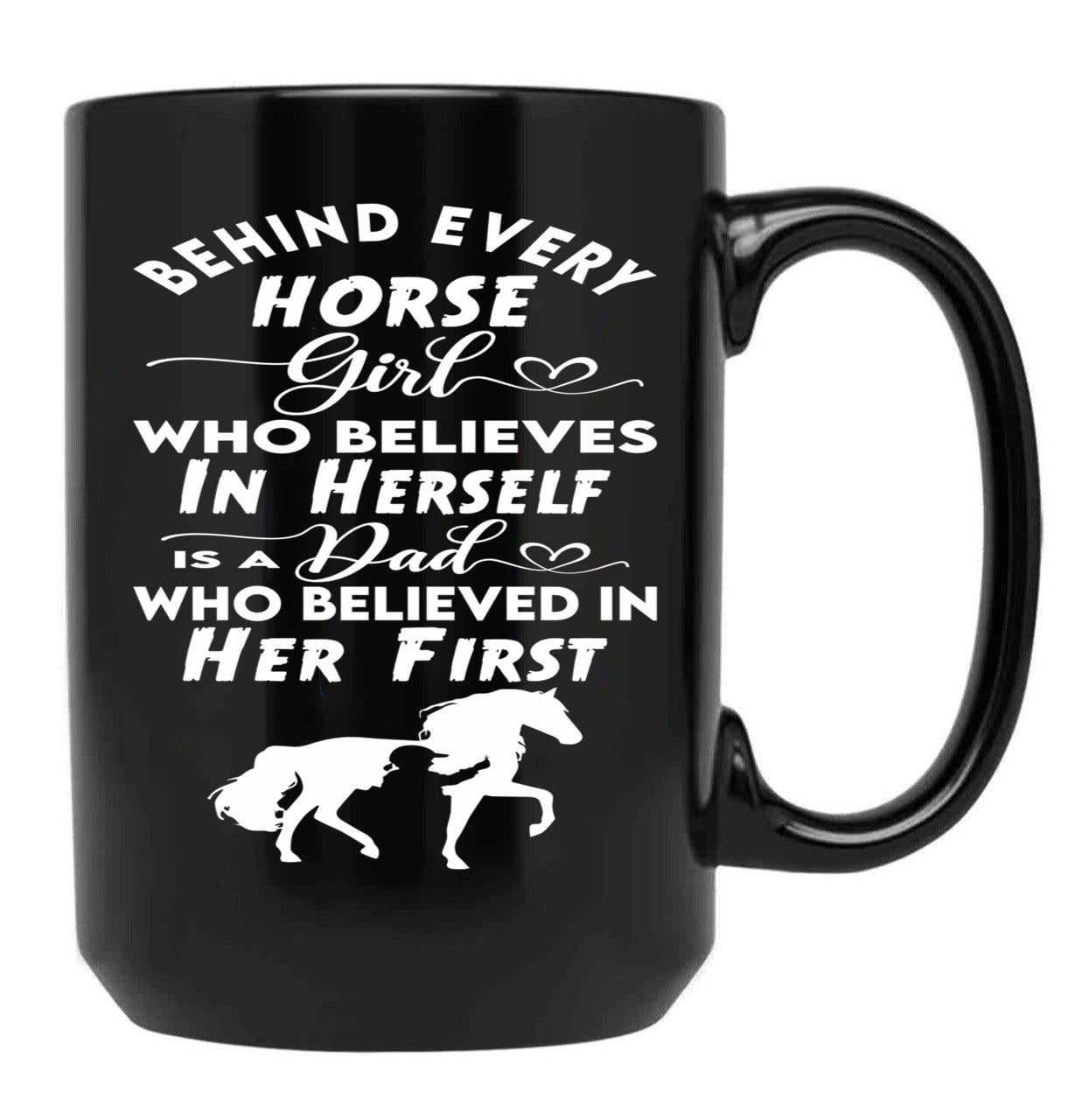Behind Every Horse Girl Who Believes In Herself Is A Dad Who Believed In Her First Black Coffee Mug - Black
