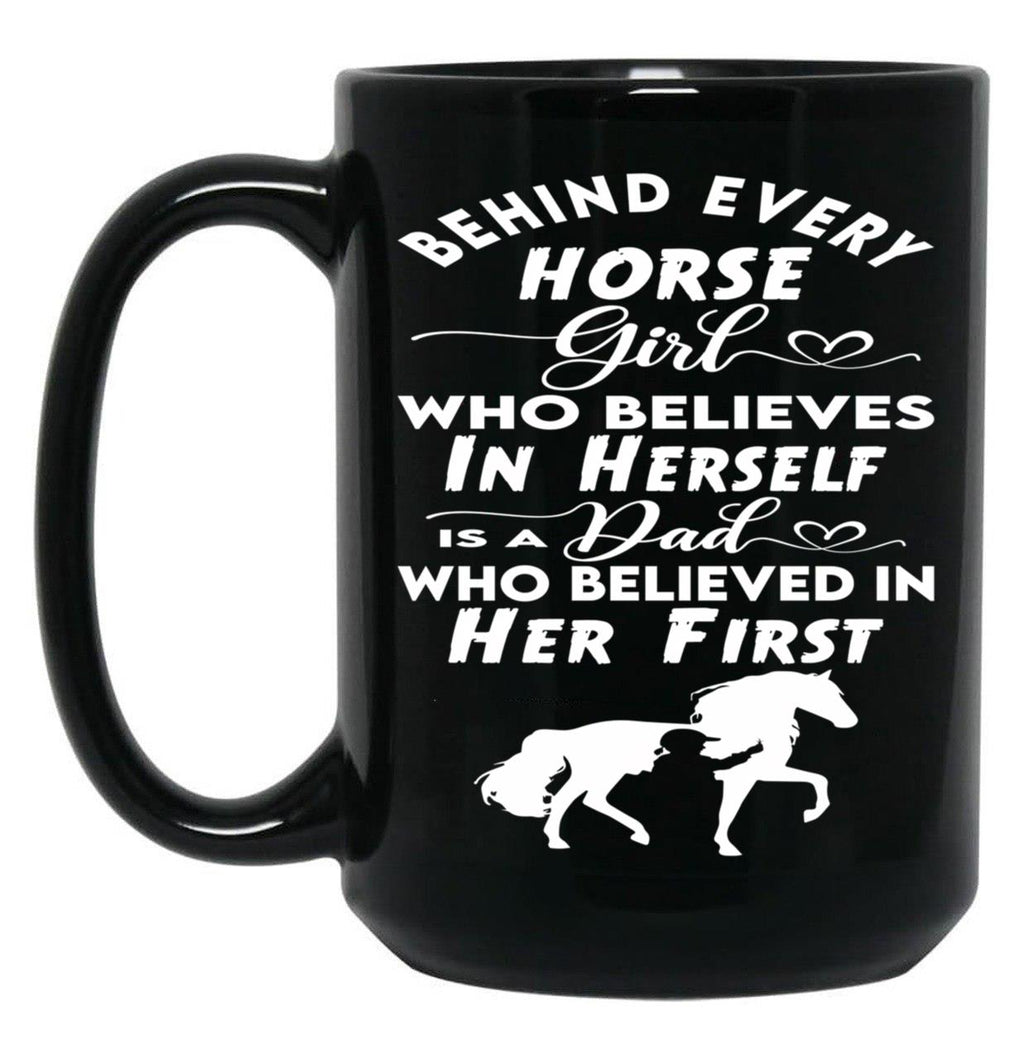 Behind Every Horse Girl Who Believes In Herself Is A Dad Who Believed In Her First Black Coffee Mug