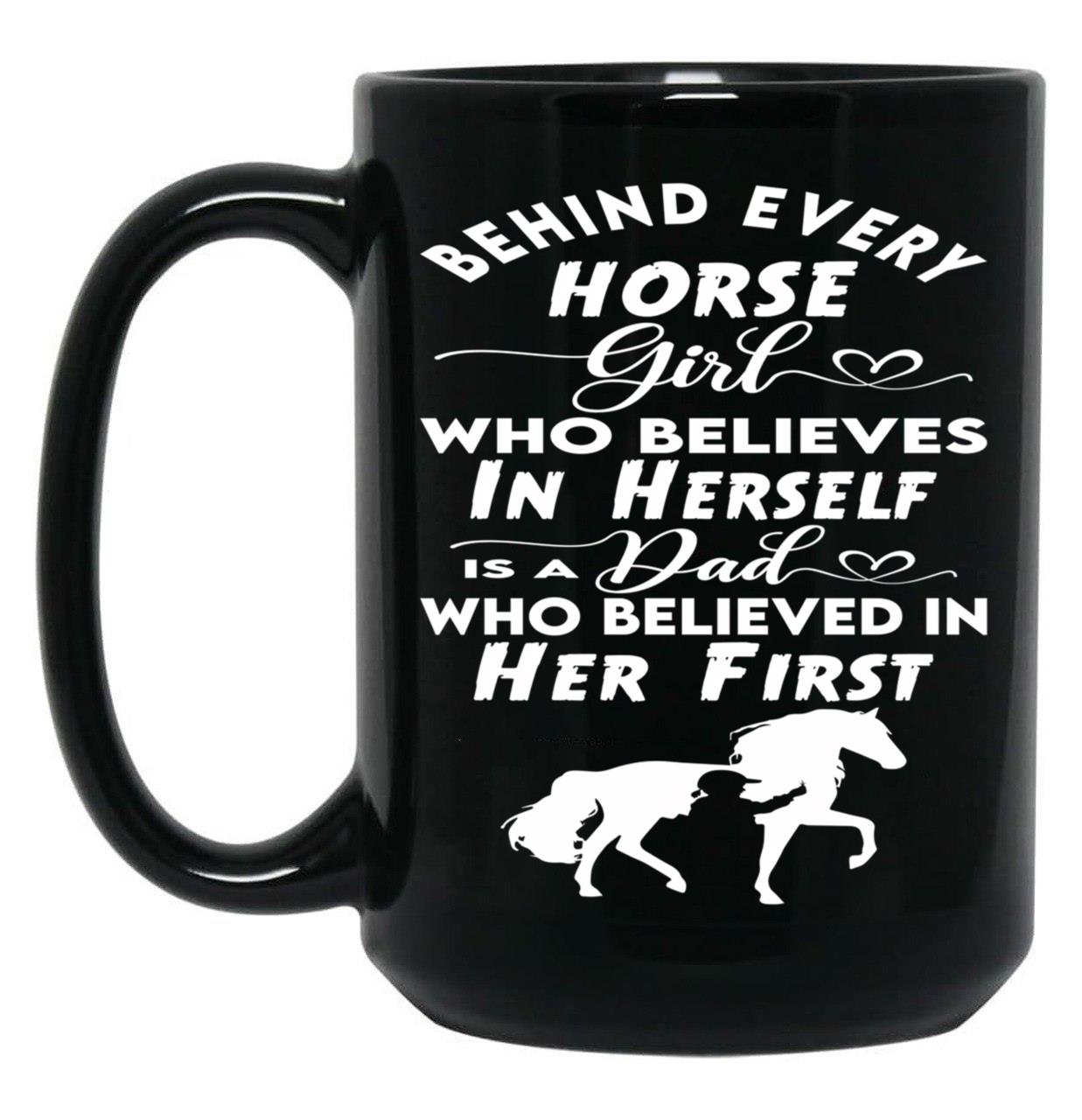 Behind Every Horse Girl Who Believes In Herself Is A Dad Who Believed In Her First Black Coffee Mug