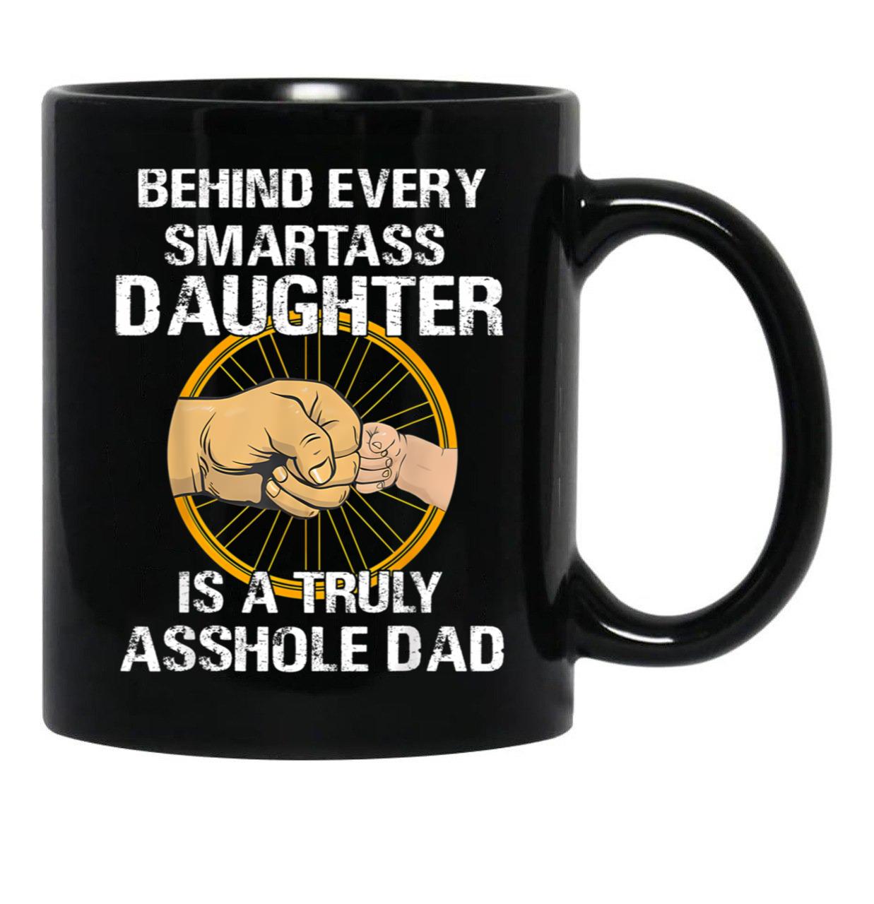 Behind Every Smartass Daughter Is A Truly Asshole Dad Funny Black Coffee Mug - Black