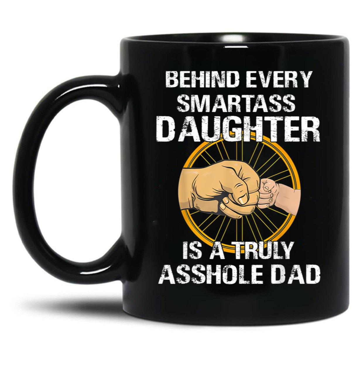 Behind Every Smartass Daughter Is A Truly Asshole Dad Funny Black Coffee Mug