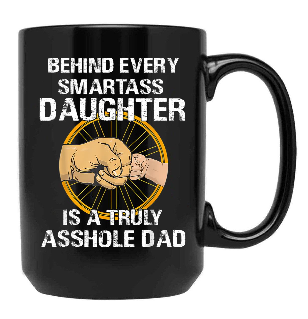 Behind Every Smartass Daughter Is A Truly Asshole Dad Funny Black Coffee Mug - Black