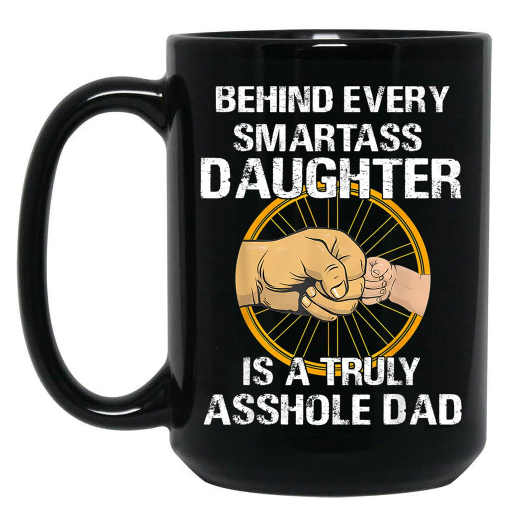 Behind Every Smartass Daughter Is A Truly Asshole Dad Funny Black Coffee Mug