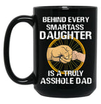 Behind Every Smartass Daughter Is A Truly Asshole Dad Funny Black Coffee Mug