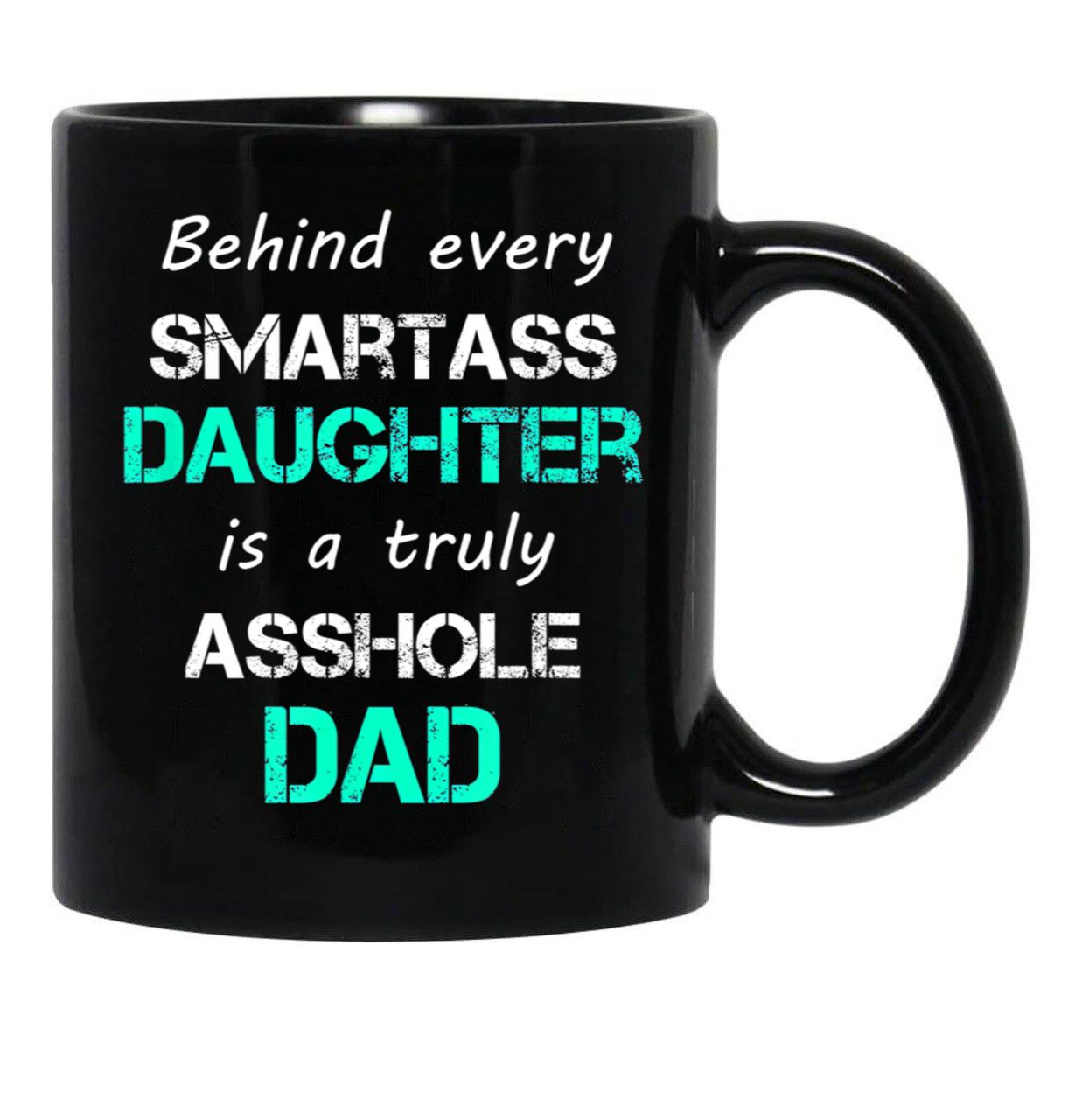 Behind Every Smartass Daughter Is A Truly Asshole Dad Black Coffee Mug - Black