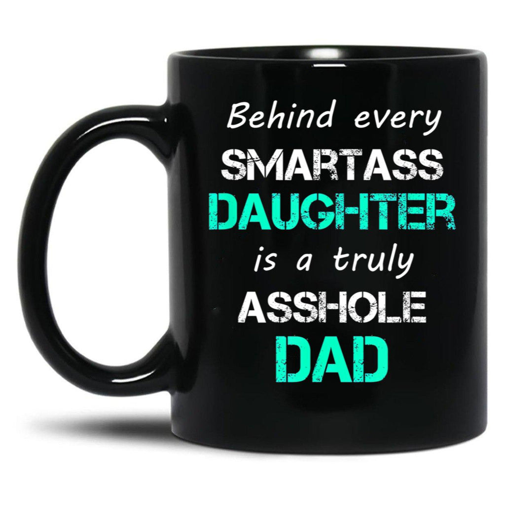 Behind Every Smartass Daughter Is A Truly Asshole Dad Black Coffee Mug