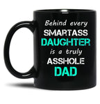 Behind Every Smartass Daughter Is A Truly Asshole Dad Black Coffee Mug