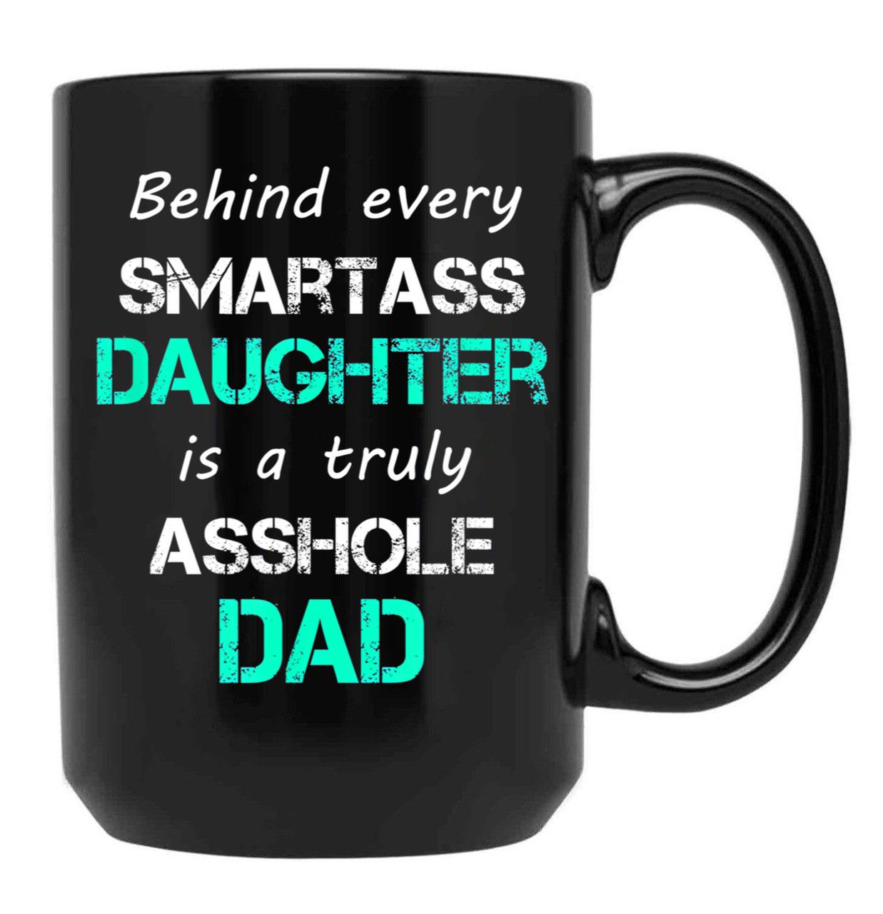 Behind Every Smartass Daughter Is A Truly Asshole Dad Black Coffee Mug - Black