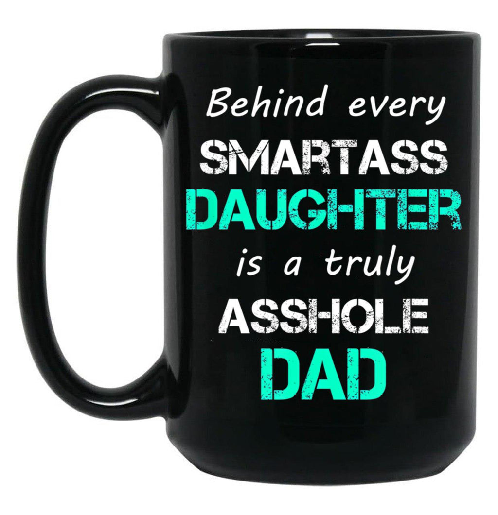 Behind Every Smartass Daughter Is A Truly Asshole Dad Black Coffee Mug