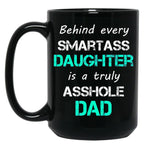 Behind Every Smartass Daughter Is A Truly Asshole Dad Black Coffee Mug
