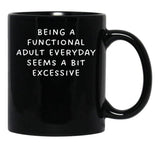 Being A Functional Adult Everyday Seems A Bit Excessive Black Coffee Mug, Gift Coffee Mug - Black
