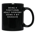 Being A Functional Adult Everyday Seems A Bit Excessive Black Coffee Mug, Gift Coffee Mug - Black