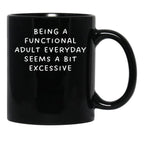 Being A Functional Adult Everyday Seems A Bit Excessive Black Coffee Mug, Gift Coffee Mug - Black