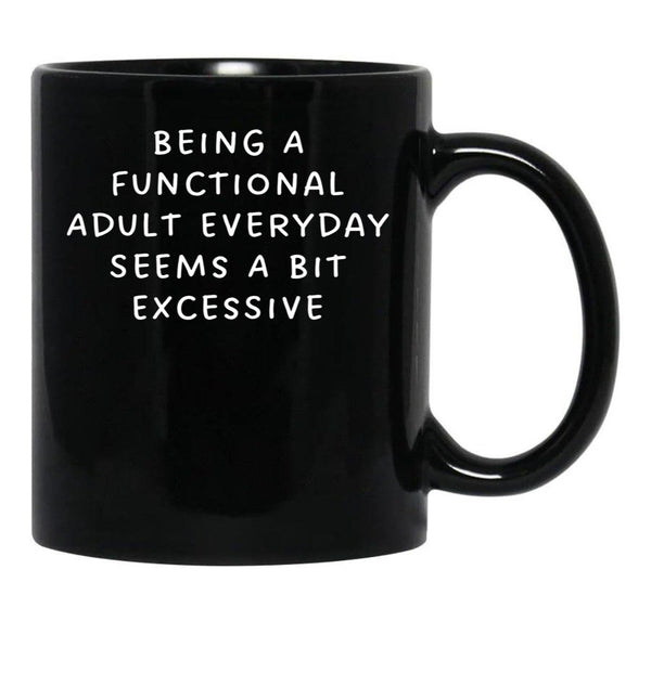 Being A Functional Adult Everyday Seems A Bit Excessive Black Coffee Mug, Gift Coffee Mug - Black