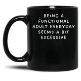 Being A Functional Adult Everyday Seems A Bit Excessive Black Coffee Mug, Gift Coffee Mug - Black
