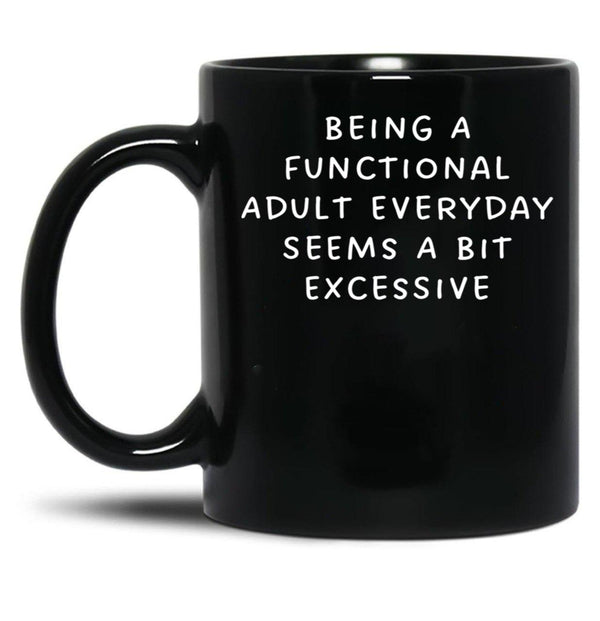 Being A Functional Adult Everyday Seems A Bit Excessive Black Coffee Mug, Gift Coffee Mug - Black