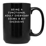Being A Functional Adult Everyday Seems A Bit Excessive Black Coffee Mug, Gift Coffee Mug