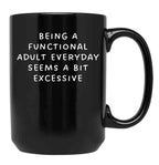 Being A Functional Adult Everyday Seems A Bit Excessive Black Coffee Mug, Gift Coffee Mug