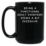 Being A Functional Adult Everyday Seems A Bit Excessive Black Coffee Mug, Gift Coffee Mug
