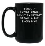 Being A Functional Adult Everyday Seems A Bit Excessive Black Coffee Mug, Gift Coffee Mug