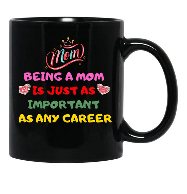Being A Mom Is Just As Important As Any Career Black Coffee Mug, Gift Coffee Mug - Black