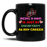 Being A Mom Is Just As Important As Any Career Black Coffee Mug, Gift Coffee Mug - Black