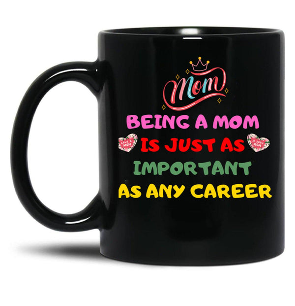 Being A Mom Is Just As Important As Any Career Black Coffee Mug, Gift Coffee Mug - Black