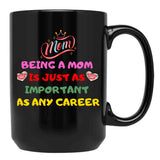 Being A Mom Is Just As Important As Any Career Black Coffee Mug, Gift Coffee Mug