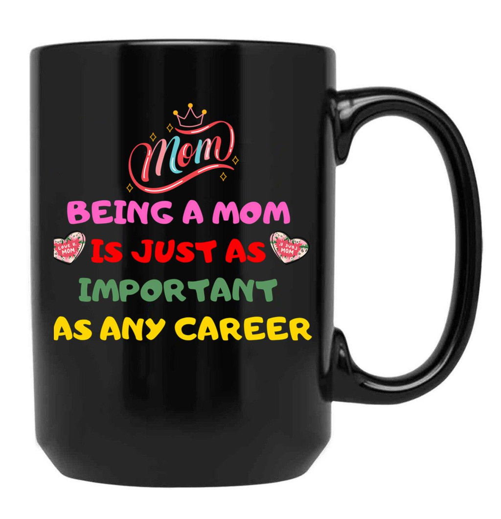 Being A Mom Is Just As Important As Any Career Black Coffee Mug, Gift Coffee Mug