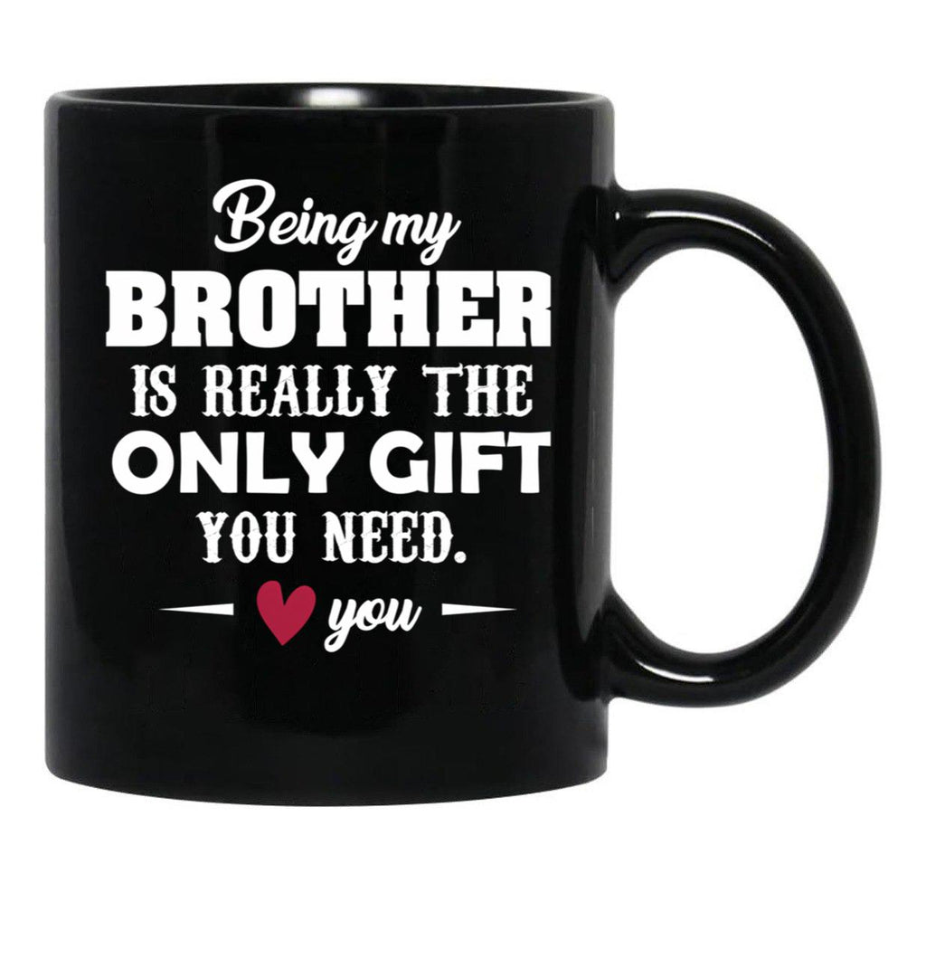 Being My Brother Is Really The Only Gift You Need Love You Black Coffee Mug - Black