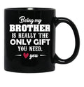 Being My Brother Is Really The Only Gift You Need Love You Black Coffee Mug - Black