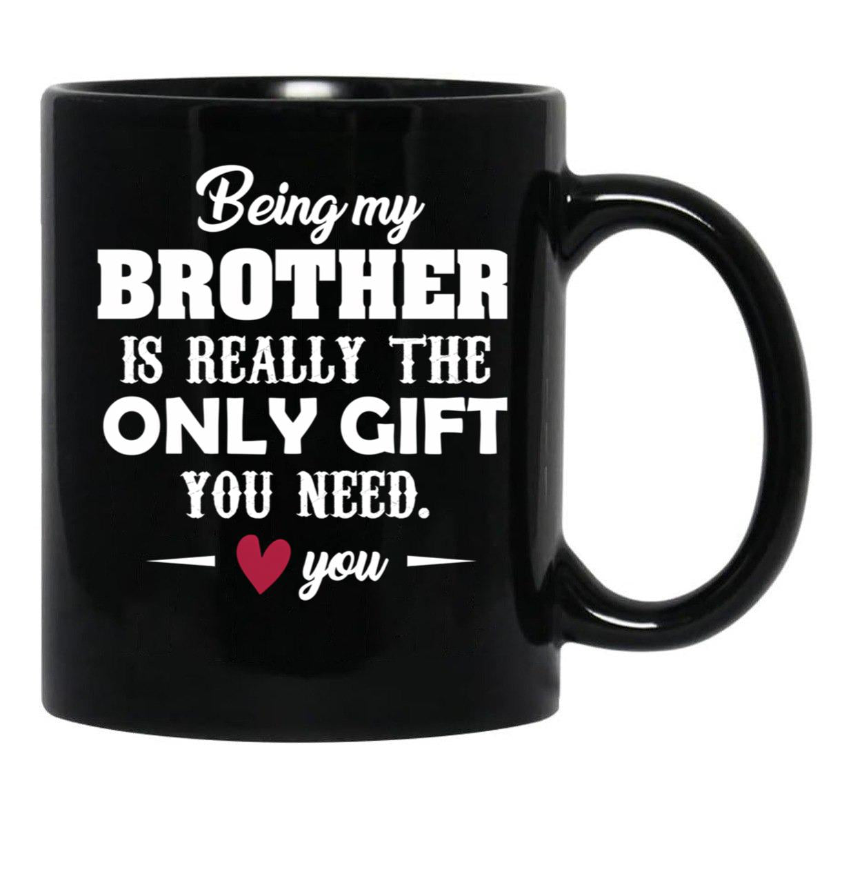 Being My Brother Is Really The Only Gift You Need Love You Black Coffee Mug - Black