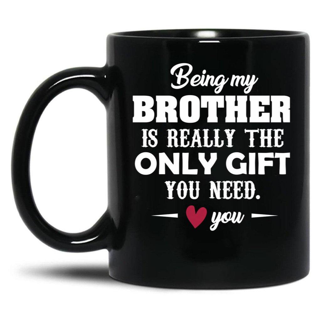 Being My Brother Is Really The Only Gift You Need Love You Black Coffee Mug