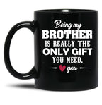 Being My Brother Is Really The Only Gift You Need Love You Black Coffee Mug