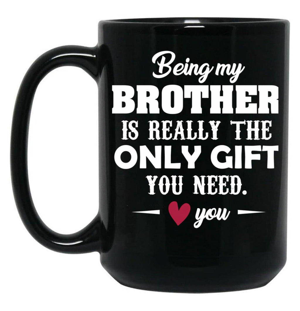 Being My Brother Is Really The Only Gift You Need Love You Black Coffee Mug
