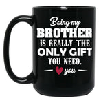Being My Brother Is Really The Only Gift You Need Love You Black Coffee Mug