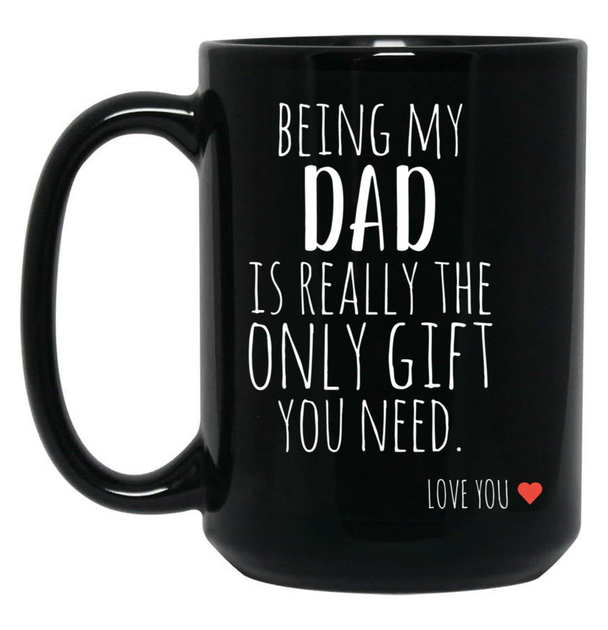 Being My Dad Is Really The Only Gift You Need (1) Black Coffee Mug