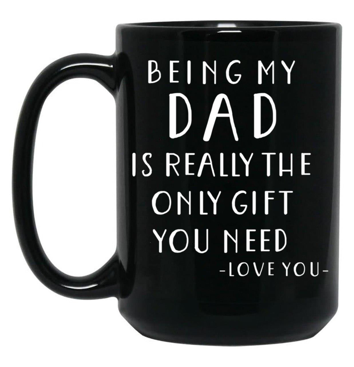 Being My Dad Is Really The Only Gift You Need Black Coffee Mug
