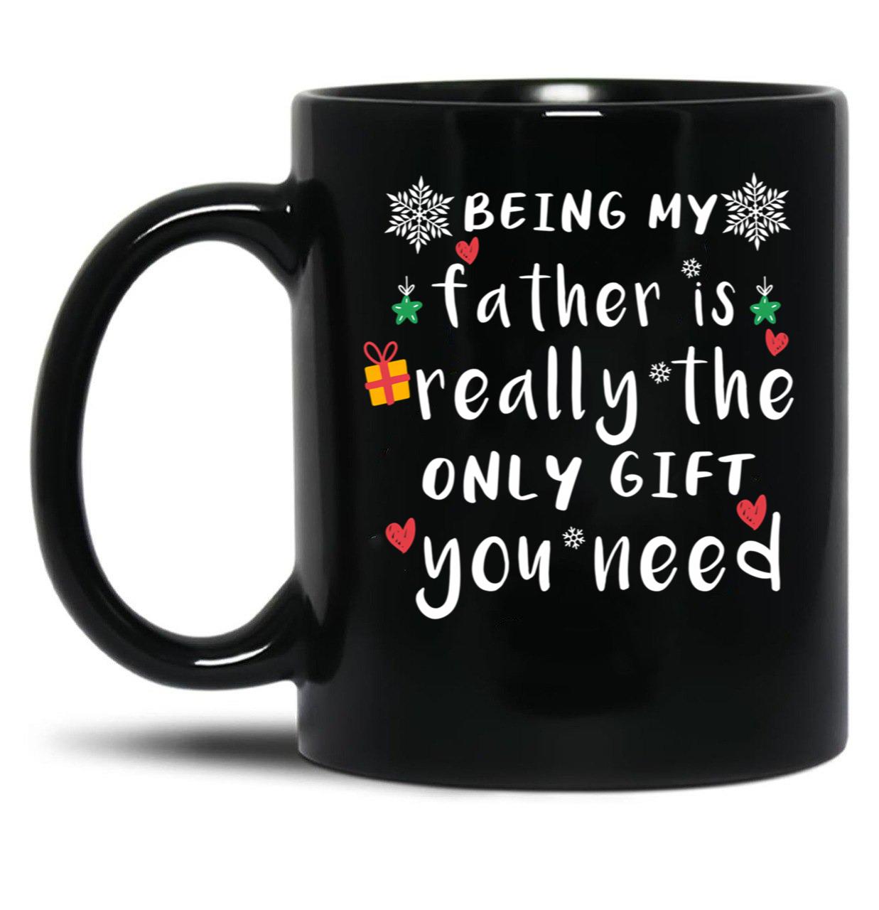 Being My Father Is Really The Only Gift You Need Black Coffee Mug
