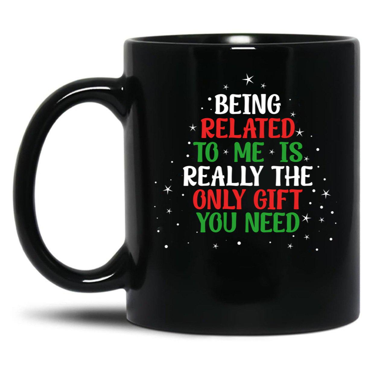 Being Related To Me Is Really The Only Gift Christmas Funny Black Coffee Mug