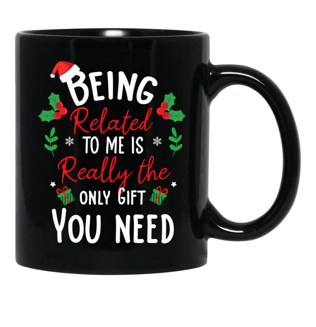 Being Related To Me Is Really The Only Gift You Need Funny Christmas Gift Black Coffee Mug - Black