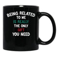 Being Related To Me Is Really The Only Gift You Need Funny Christmas Gift Black Coffee Mug - Black