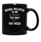 Being Related To Me Is Really The Only Gift You Need Funny Christmas Gift Black Coffee Mug - Black