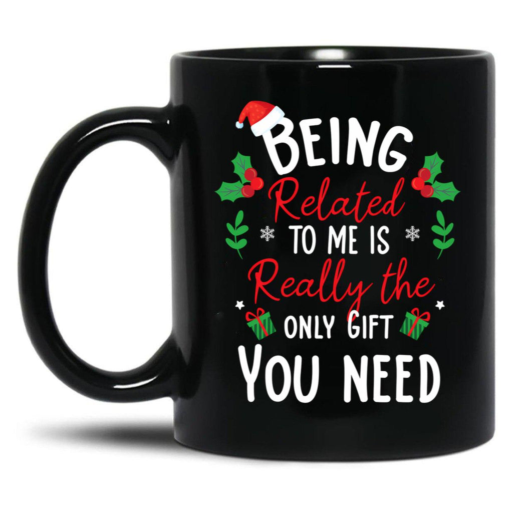 Being Related To Me Is Really The Only Gift You Need Funny Christmas Gift Black Coffee Mug