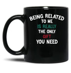 Being Related To Me Is Really The Only Gift You Need Funny Christmas Gift Black Coffee Mug